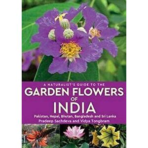 Naturalist's Guide to the Garden Flowers of India. Pakistan, Nepal, Bhutan, Bangladesh & Sri Lanka, Paperback - Vidya Tongbram imagine