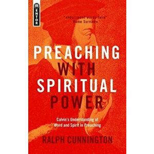 Preaching With Spiritual Power. Calvin's Understanding of Word and Spirit in Preaching, Paperback - Ralph Cunnington imagine