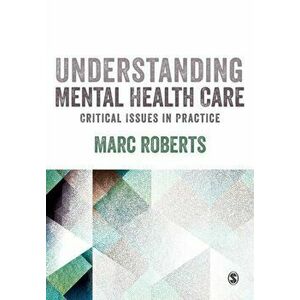 Understanding Mental Health Care: Critical Issues in Practice, Paperback - Marc Roberts imagine