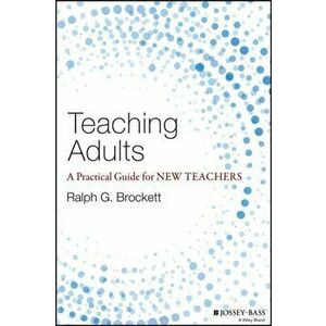 Teaching Adults. A Practical Guide for New Teachers, Hardback - Ralph G. Brockett imagine