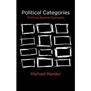 Political Categories. Thinking Beyond Concepts, Hardback - Michael Marder imagine