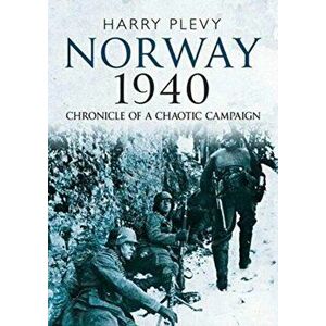 Norway 1940. Chronicle of a Chaotic Campaign, Hardback - Harry Plevy imagine