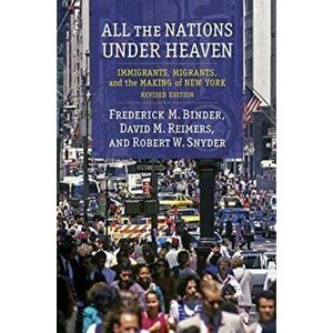 All the Nations Under Heaven. Immigrants, Migrants, and the Making of New York, Revised Edition, Hardback - Robert Snyder imagine
