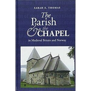 Parish and the Chapel in Medieval Britain and Norway, Hardback - Sarah E. Thomas imagine