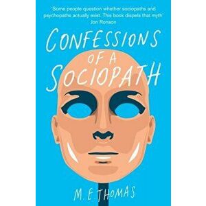 Confessions of a Sociopath. A Life Spent Hiding In Plain Sight, Paperback - M. E. Thomas imagine