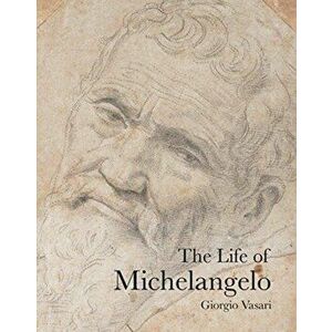 Life of Michelangelo, Paperback - Giorgio Vasari imagine