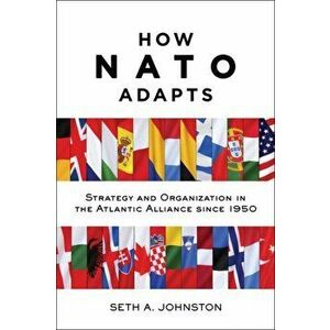 How NATO Adapts. Strategy and Organization in the Atlantic Alliance since 1950, Paperback - Seth A. Johnston imagine