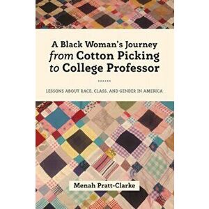 Black Woman's Journey from Cotton Picking to College Professor. Lessons about Race, Class, and Gender in America, Paperback - Menah Pratt-Clarke imagine