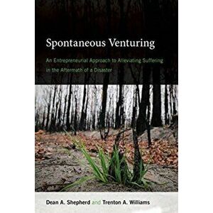 Spontaneous Venturing. An Entrepreneurial Approach to Alleviating Suffering in the Aftermath of a Disaster, Hardback - Trenton A. Williams imagine