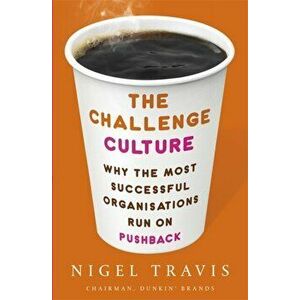 Challenge Culture. Why the Most Successful Organizations Run on Pushback, Paperback - Nigel Travis imagine