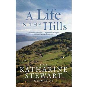 Life in the Hills. The Katharine Stewart Omnibus, Paperback - Katharine Stewart imagine