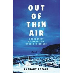Out of Thin Air. The True Story Of An Impossible Murder In Iceland, Paperback - Anthony Adeane imagine