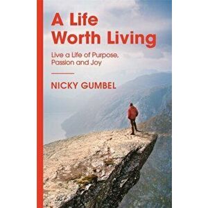 Life Worth Living. Live a Life of Purpose, Passion and Joy, Paperback - Nicky Gumbel imagine