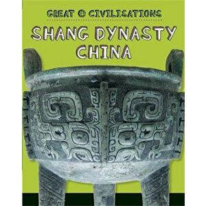Great Civilisations: Shang Dynasty China, Paperback - Tracey Kelly imagine