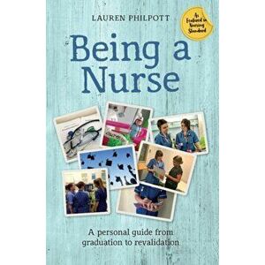 Being a Nurse. A personal guide from graduation to revalidation, Paperback - Lauren Philpott imagine