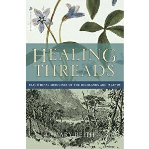 Healing Threads. Traditional Medicines of the Highlands and Islands, Paperback - Mary Beith imagine