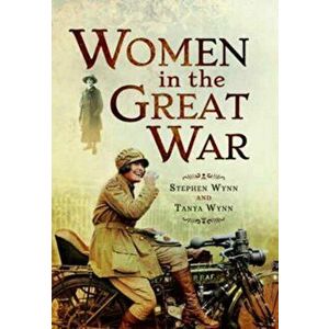 Women in the Great War, Paperback - Stephen Wynn imagine