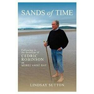 Sands of Time. Following in the footsteps of Cedric Robinson on Morecambe Bay, Hardback - Lindsay Sutton imagine