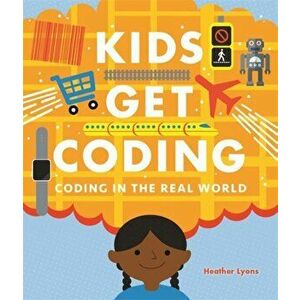 Kids Get Coding: Coding in the Real World, Paperback - Heather Lyons imagine