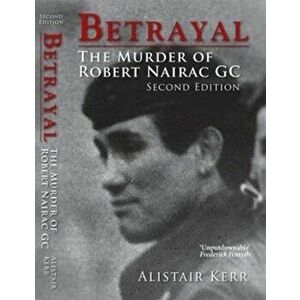 Betrayal. The Murder of Robert Nairac GC, Paperback - Alistair Kerr imagine