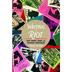 Writing a Riot. Riot Grrrl Zines and Feminist Rhetorics, Paperback - Rebekah J. Buchanan imagine