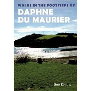Walks in the Footsteps of Daphne du Maurier, Paperback - Sue Kittow imagine