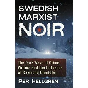 Swedish Marxist Noir. The Dark Wave of Crime Writers and the Influence of Raymond Chandler, Paperback - Per Hellgren imagine
