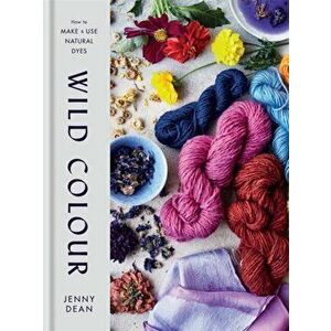 Wild Colour. How to Make and Use Natural Dyes, Hardback - Jenny Dean imagine