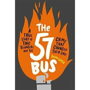 57 Bus. A True Story of Two Teenagers and the Crime That Changed Their Lives, Paperback - Dashka Slater imagine
