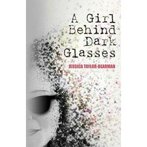 Girl Behind Dark Glasses, Paperback - Jessica Taylor-Bearman imagine