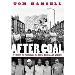 After Coal. Stories of Survival in Appalachia and Wales, Paperback - Tom Hansell imagine