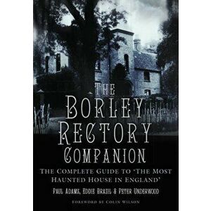 Borley Rectory Companion. The Complete Guide to 'The Most Haunted House in England', Paperback - Eddie Brazil imagine