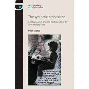 Synthetic Proposition. Conceptualism and the Political Referent in Contemporary Art, Paperback - Nizan Shaked imagine
