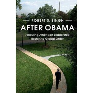 After Obama. Renewing American Leadership, Restoring Global Order, Paperback - Robert S. Singh imagine