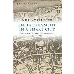Enlightenment in a Smart City. Edinburgh'S Civic Development, 1660-1750, Paperback - Murray Pittock imagine