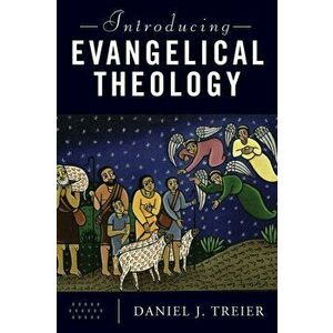 Introducing Evangelical Theology, Paperback - Daniel J. Treier imagine