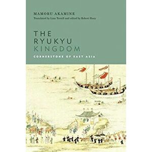Ryukyu Kingdom. Cornerstone of East Asia, Paperback - Mamoru Akamine imagine