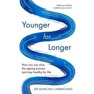 Younger for Longer. How You Can Slow the Ageing Process and Stay Healthy for Life, Paperback - Duncan Carmichael imagine