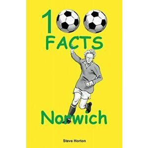 Norwich City - 100 Facts, Paperback - Steve Horton imagine
