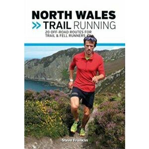 North Wales Trail Running. 20 off-road routes for trail & fell runners, Paperback - Steve Franklin imagine