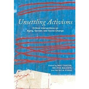 Unsettling Activisms. Critical Interventions on Aging, Gender, and Social Change, Paperback - *** imagine