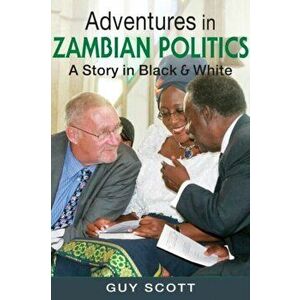 Adventures in Zambian Politics. A Story in Black and White, Hardback - Guy Scott imagine