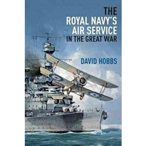 Royal Navy's Air Service in the Great War, Hardback - David Hobbs imagine