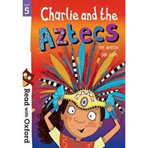 Read with Oxford: Stage 5: Charlie and the Aztecs, Paperback - Tom Jamieson imagine