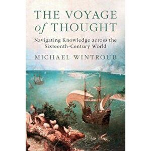 Voyage of Thought. Navigating Knowledge across the Sixteenth-Century World, Hardback - Michael Wintroub imagine