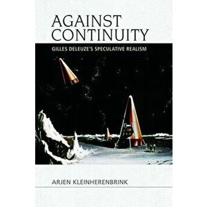 Against Continuity. Deleuze'S Speculative Realism, Paperback - Arjen Kleinherenbrink imagine
