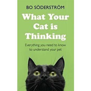 What Your Cat Is Thinking. Everything you need to know to understand your pet, Paperback - Bo Soderstrom imagine