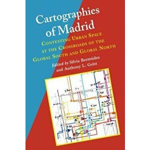 Cartographies of Madrid. Contesting Urban Space at the Crossroads of the Global South and Global North, Paperback - *** imagine