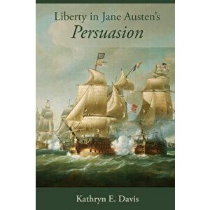 Liberty in Jane Austen's Persuasion, Hardback - Kathryn Ellen Davis imagine
