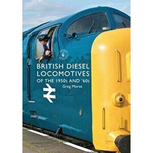 British Diesel Locomotives of the 1950s and '60s, Paperback - Greg Morse imagine